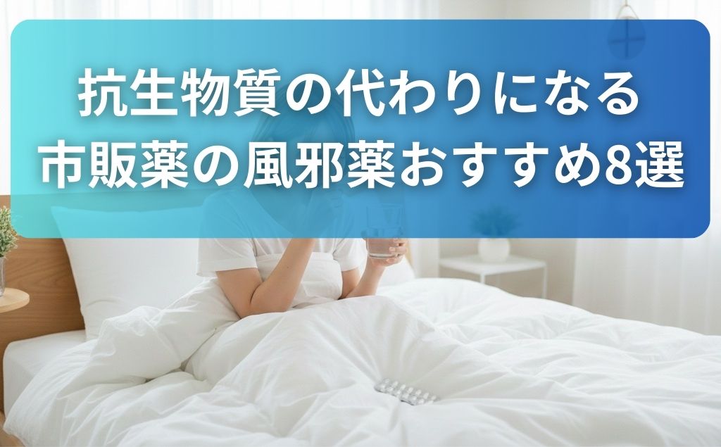 抗生物質の代わりになる市販薬の風邪薬おすすめ8選